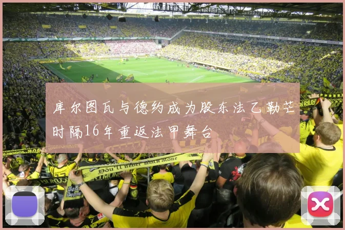 库尔图瓦与德约成为股东法乙勒芒时隔16年重返法甲舞台